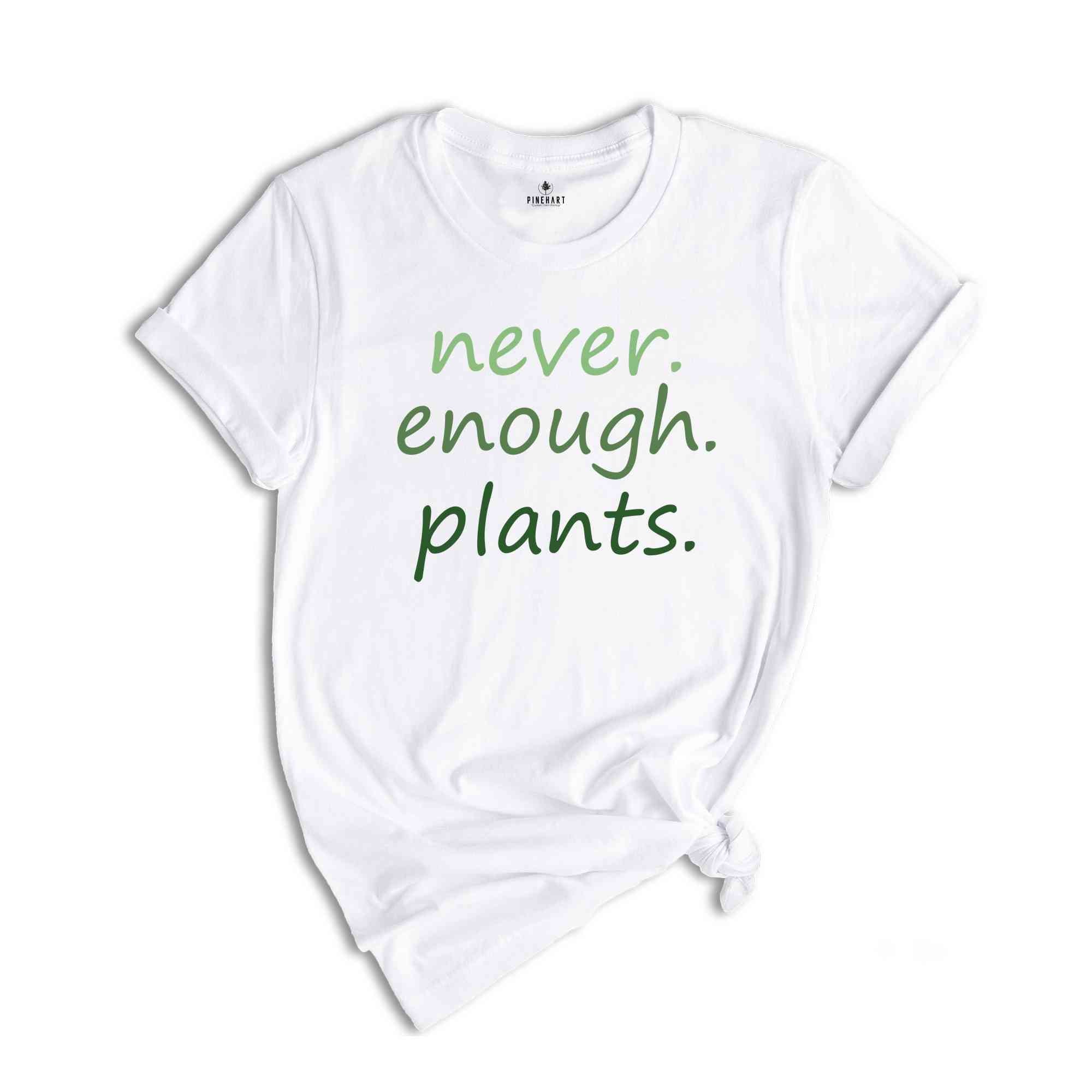 Never Enough Plants T-Shirt, Plant Lover Gifts, Plant Lover Shirt, Gardening Shirt, Plant Lover Tee, Garden Lover Shirt