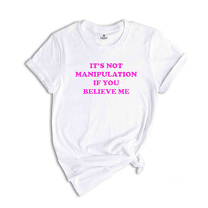 Its Not Manipulation If You Believe Me shirt , Sassy Shirt , Sassy Tee , 2000s Shirt , Y2K Shirt , Gift for friend , Baby Tee, Funny Shirt