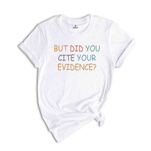 But Did You Cite Your Evidence Shirt, English Teacher Shirt, English Teacher Gift, Grammar Shirt, Writing Shirt, Funny Teacher Shirt