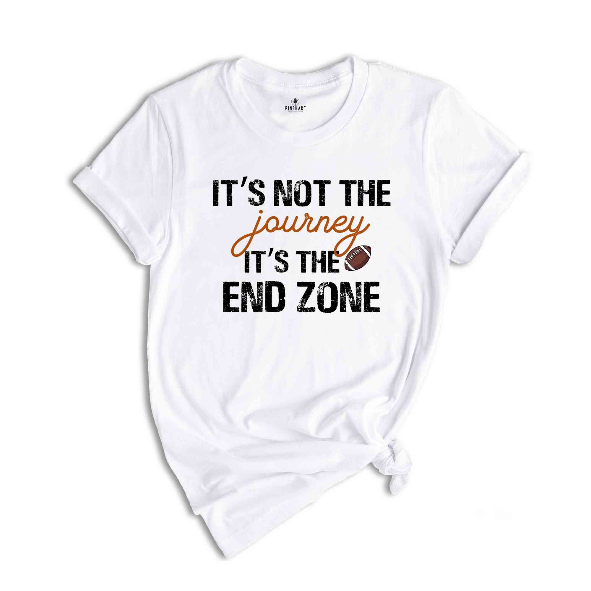 It's Not A Journey It's The End Zone Shirt, Game Day Shirt, Football Lover Shirt, Football Mom Shirt, Family Football Shirt