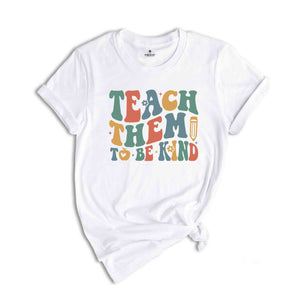 Teach Them To Be Kind Shirt, Retro Teacher Shirt, Preschool Teacher, School Shirt, Teacher Shirt, Teacher Appreciation, Kindergarten Teacher