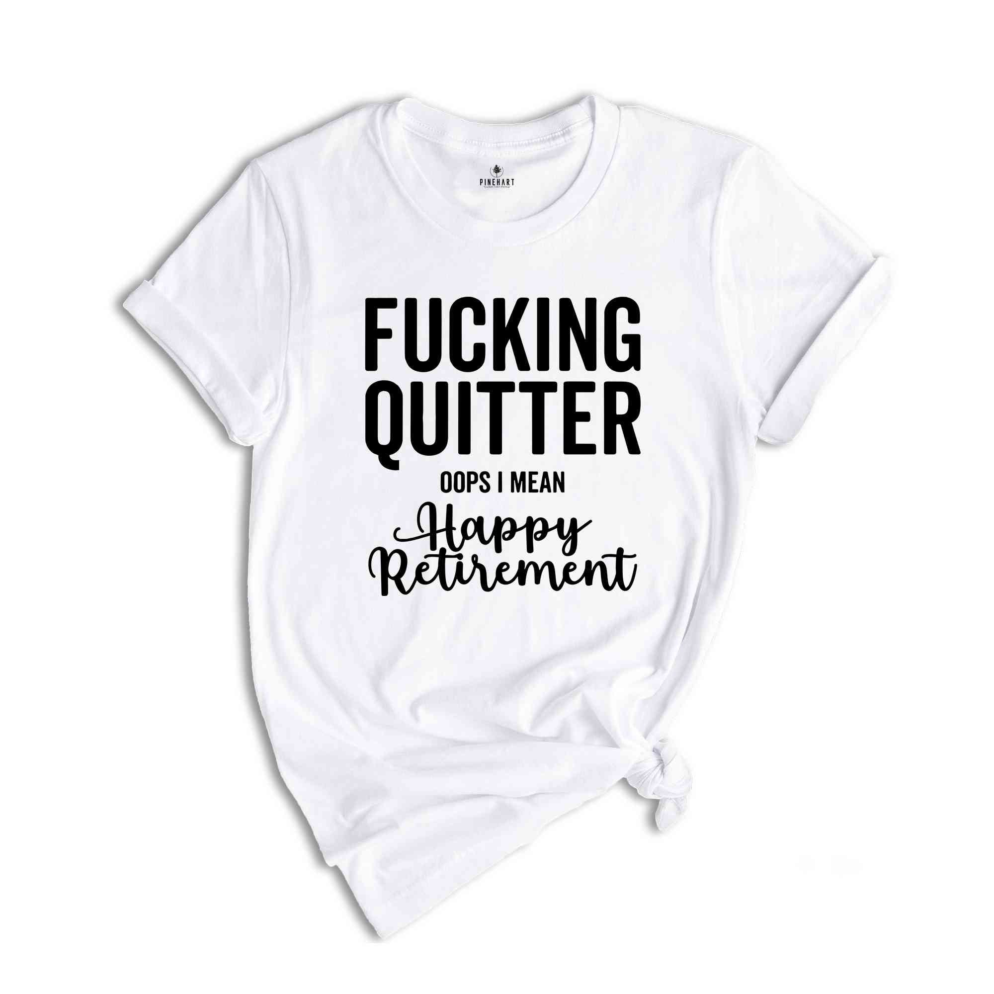 Fucking Quitter Happy Retirement Shirt, Funny Retirement Shirt, Sarcastic Retirement Gift, Gift for Retired, Happy Retirement Tee