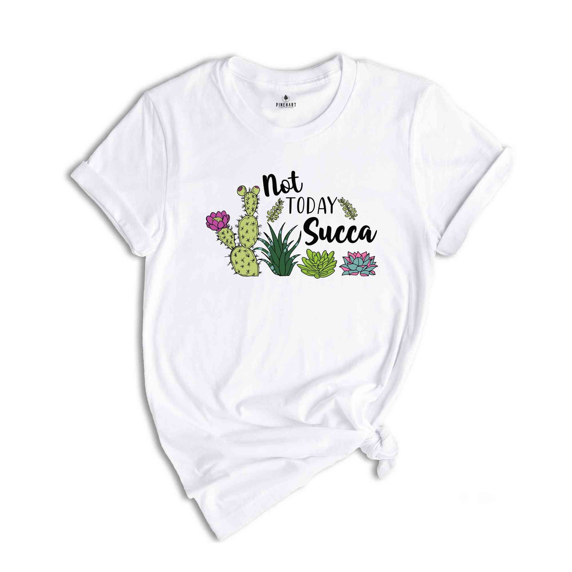 Not Today Succa T-Shirt, Succulent T-Shirt, Floral Flowers, Funny Gardening Gift, Gardener T-Shirt, Plant Mama Shirt