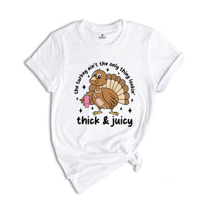 This Turkey Ain’t The Only Thing Lookin Thick & Juicy Shirt, Thanksgiving Shirt, Turkey Day Shirt, Funny Thankful Shirt