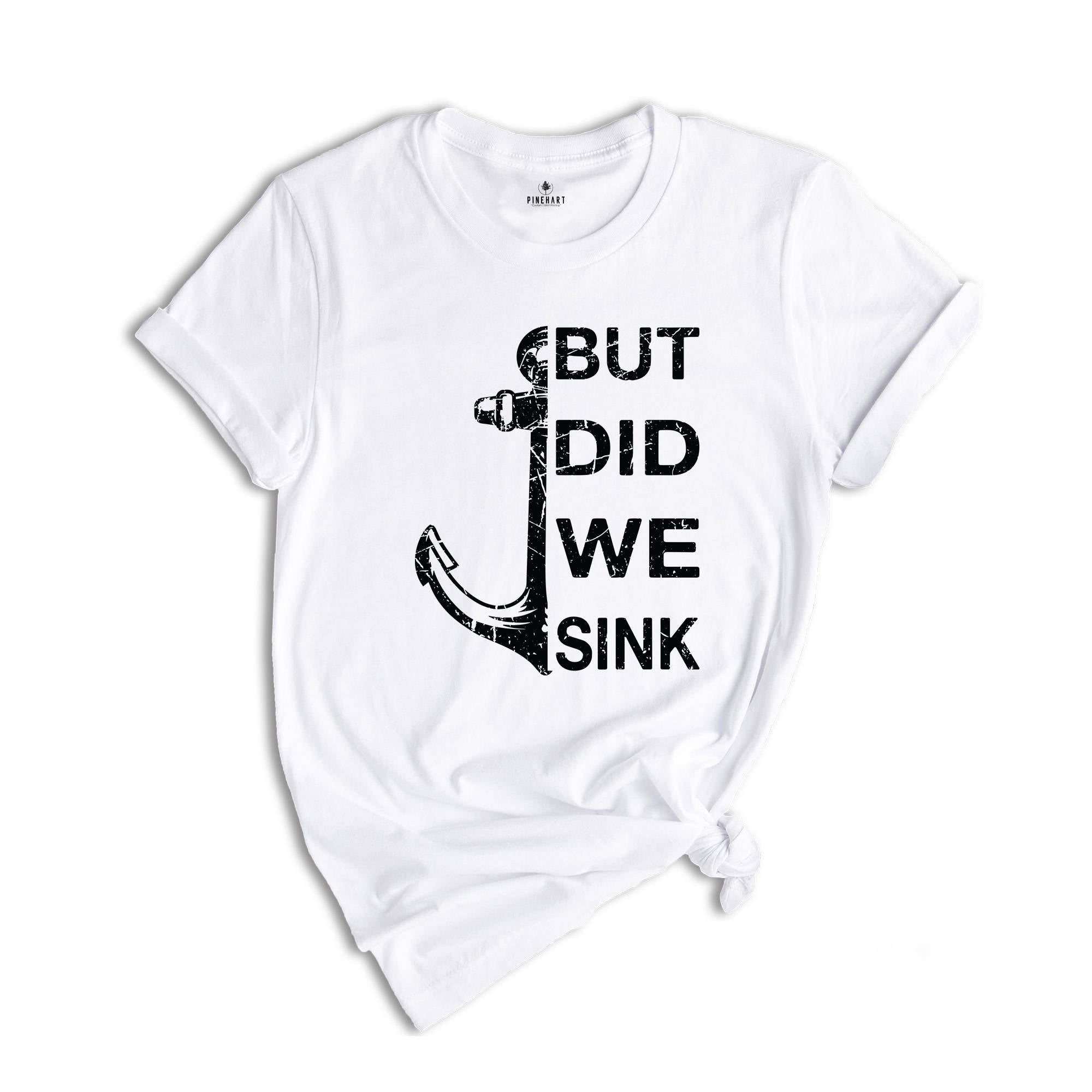 But Did We Sink Shirt, Funny Boating Shirt, Boat Shirt, Boating Shirt, Sailing Shirt, Fathers Day Shirt, Ship Captain Shirt, Dad Shirt