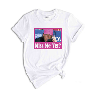 Funny Trump Pink Miss Me Yet Shirt, Trump 2024 Shirt, Donald Trump Shirt, President 2024 Shirt, Republican Shirt, Patriot Republican Shirt