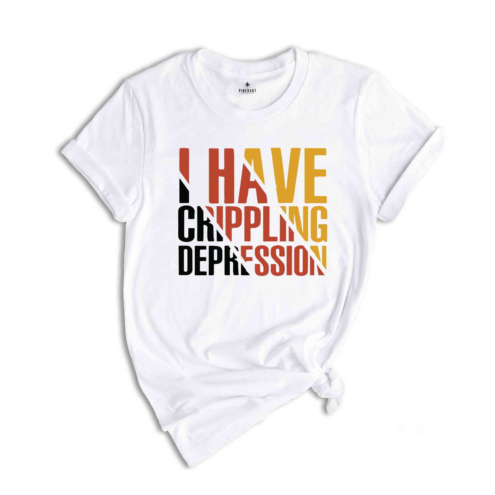 I Have Crippling Depression T-Shirt, Anxiety Shirt For Women, Trendy Therapy Themed Shirt, Gift For Therapist