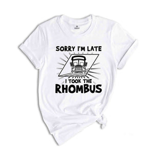 Math Teacher Shirt, School Teacher T-Shirt, Sorry I'm Late I Took the Rhombus Shirt, Geometry Teacher Gift, Calculus Math Shirt