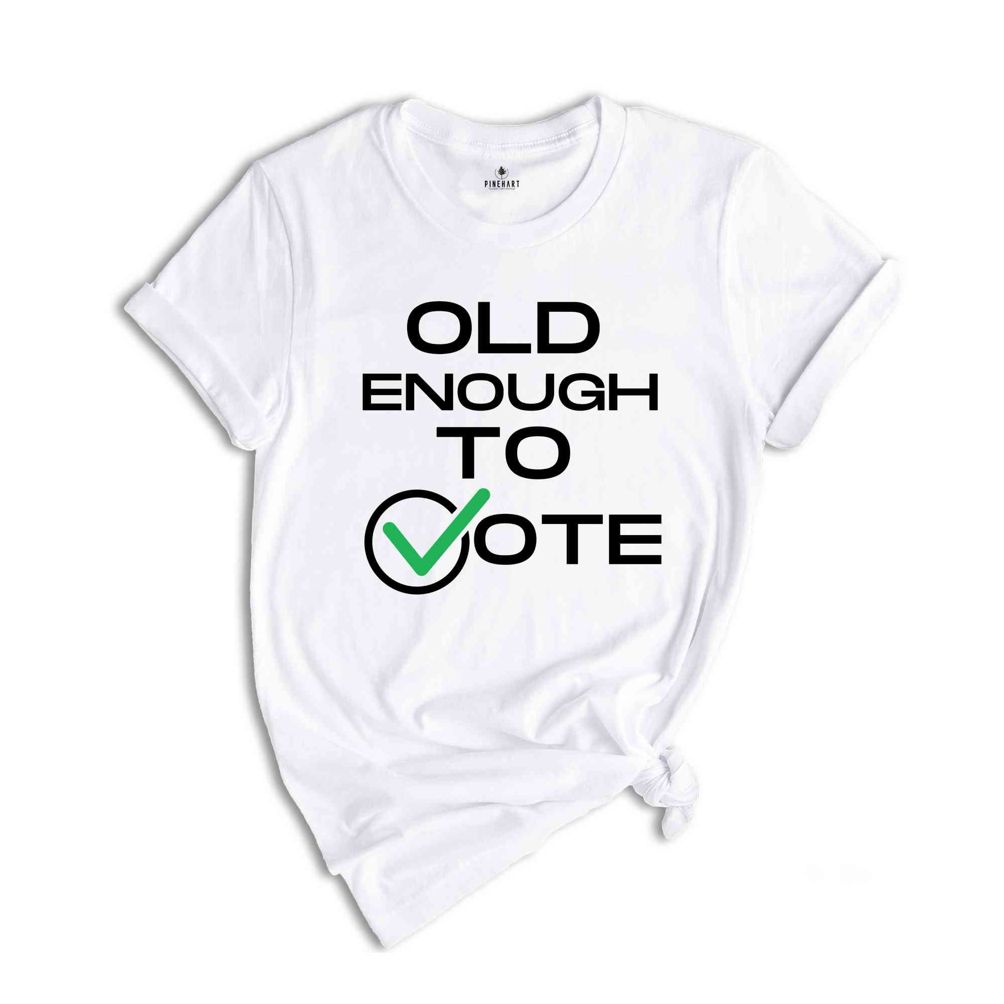 Old Enough To Vote,Political Election Shirt, Patriotic Tee, Political Campaign Apparel, American Flag Shirt, Voter Gift