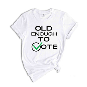 Old Enough To Vote,Political Election Shirt, Patriotic Tee, Political Campaign Apparel, American Flag Shirt, Voter Gift