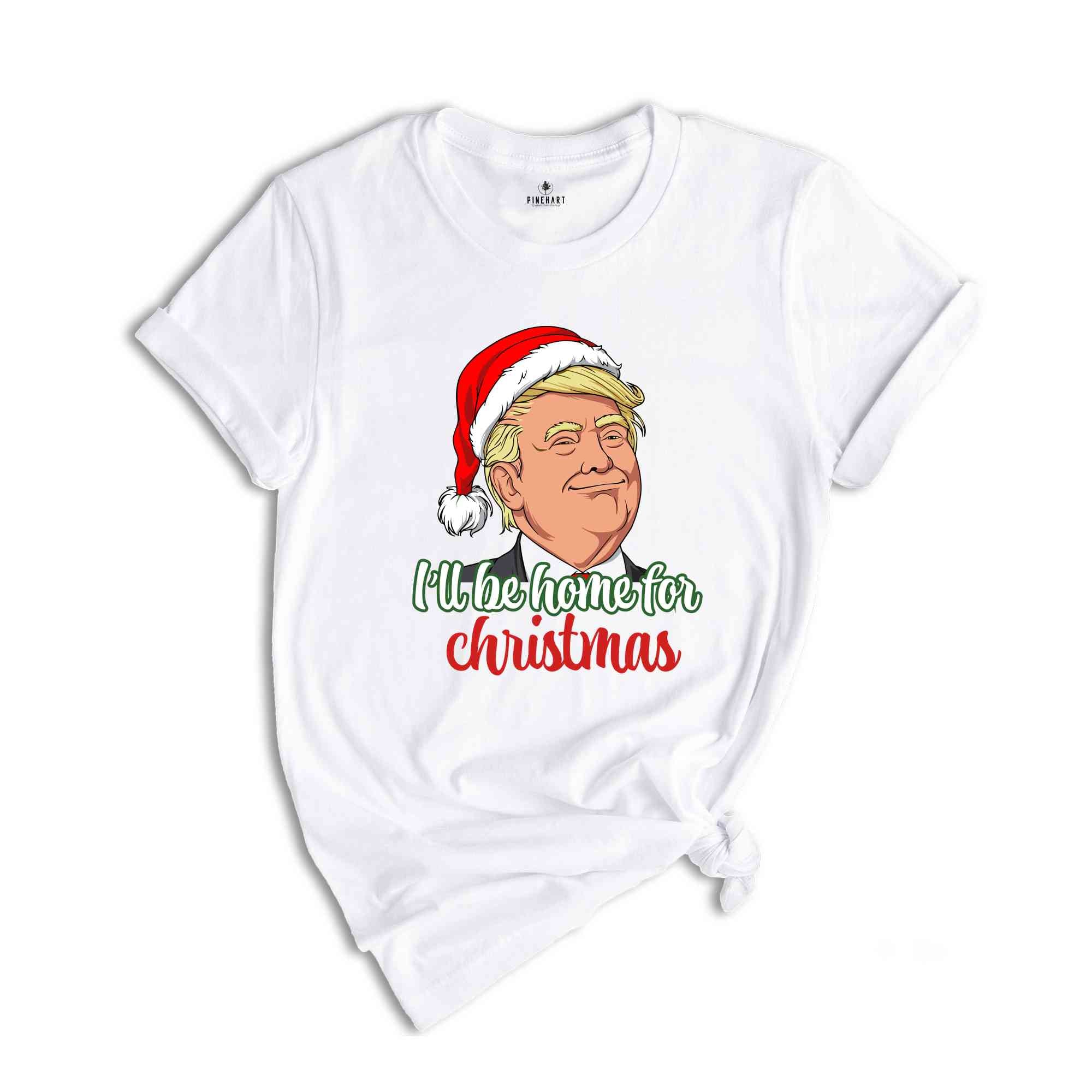 Trump I'll Be Home for Christmas Shirt, Humorous Trump Christmas Shirt, Christmas Republican Shirt, Christmas Santa Trump Shirt