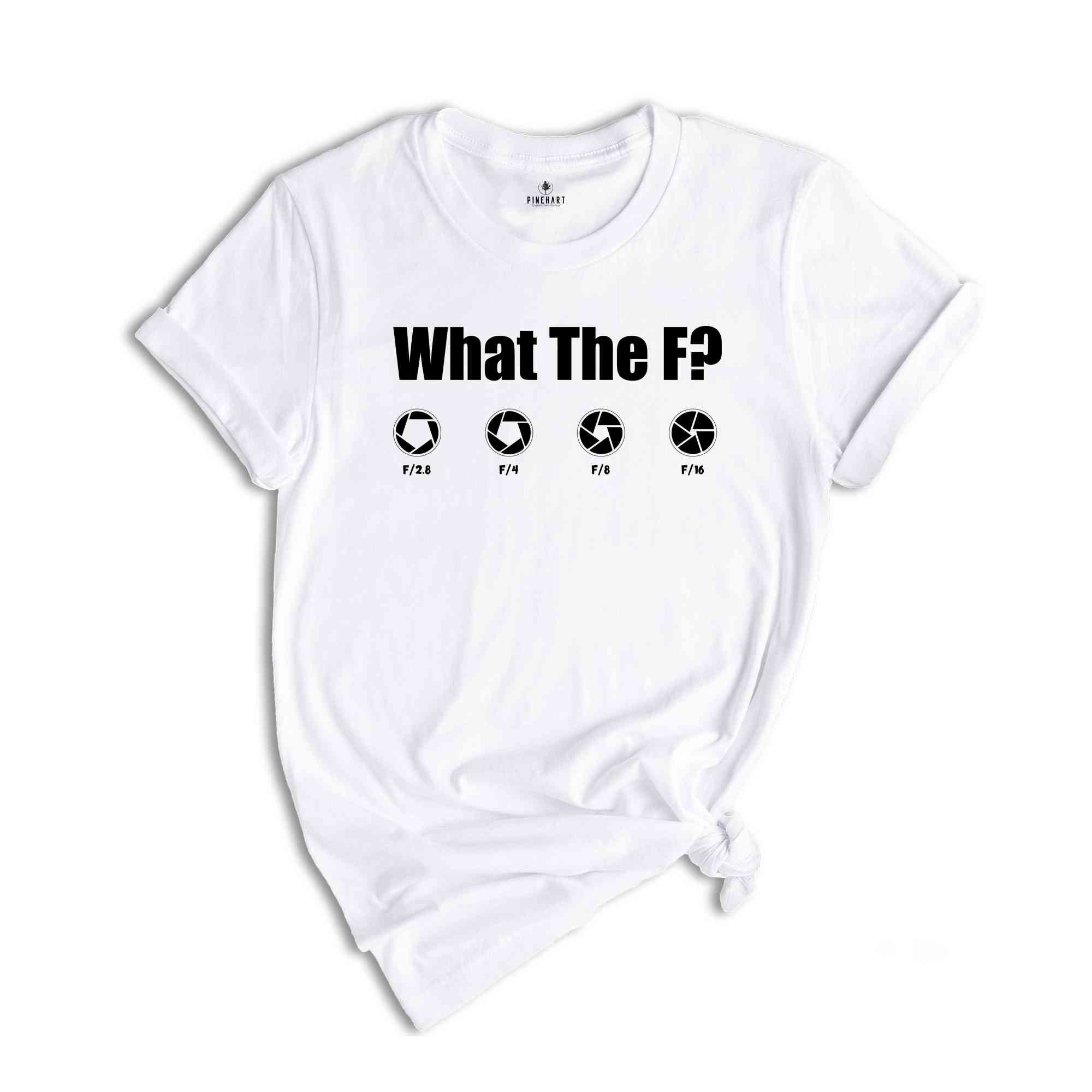 What The F Shirt, Funny Photographer Shirt, Film maker Shirt, Humorous T-Shirt, F-Stop Tee, Photographer Lover Gift, Camera Lover Shirt