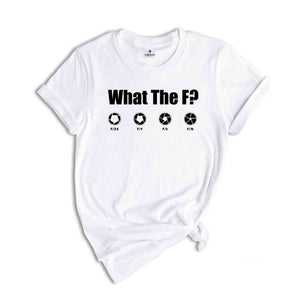 What The F Shirt, Funny Photographer Shirt, Film maker Shirt, Humorous T-Shirt, F-Stop Tee, Photographer Lover Gift, Camera Lover Shirt