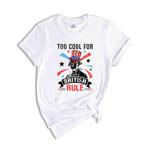 Too Cool For British Rule Shirt, Funny 4th Of July Shirt, 4th Of July Shirt, 4th Of July Gift,Retro America Shirt, Independence Day Shirt