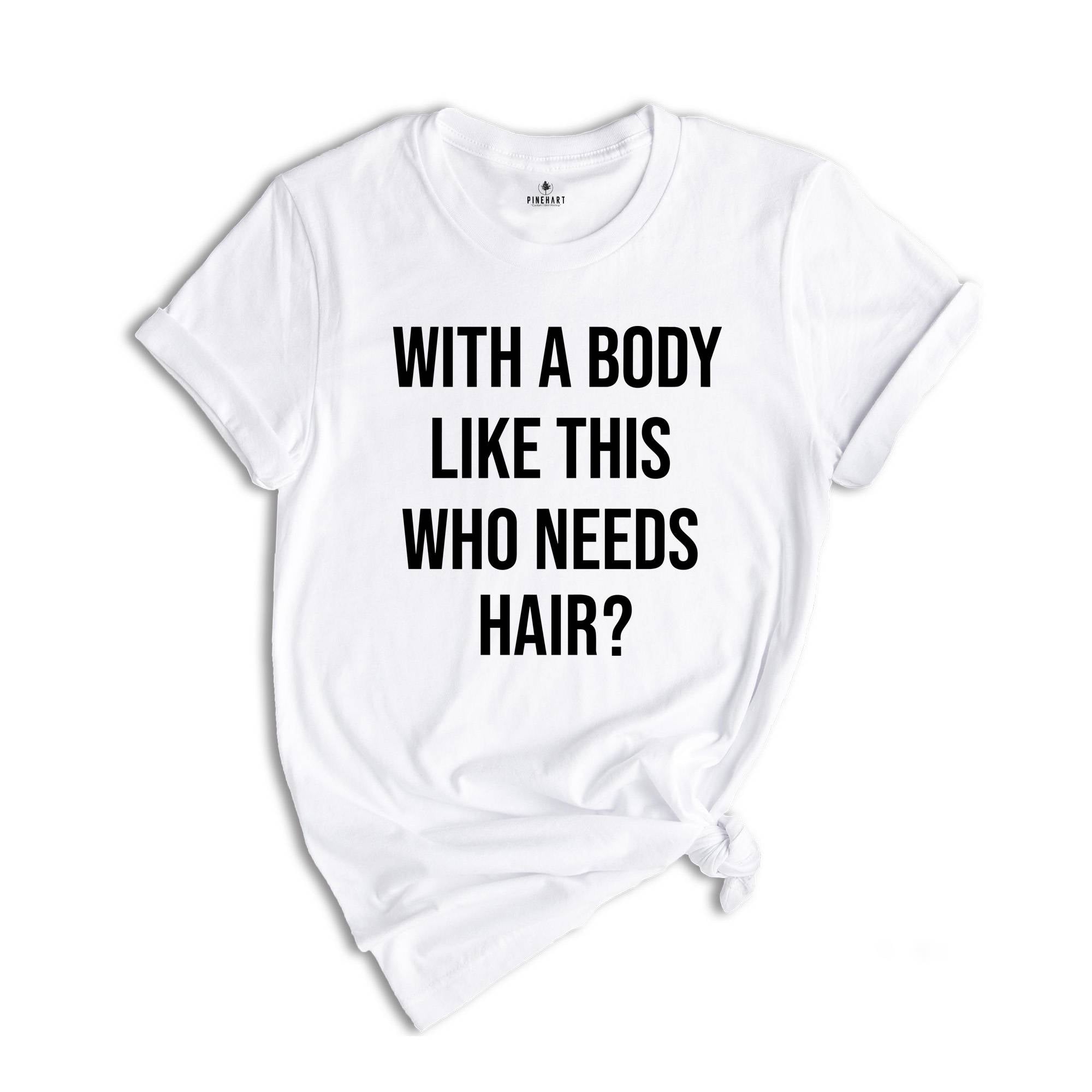 With A Body Like This Who Needs Hair Shirt, Funny Baldness T-Shirt, Hair Loss Tee, Gift For Bald Friends, Adult Humor Shirt