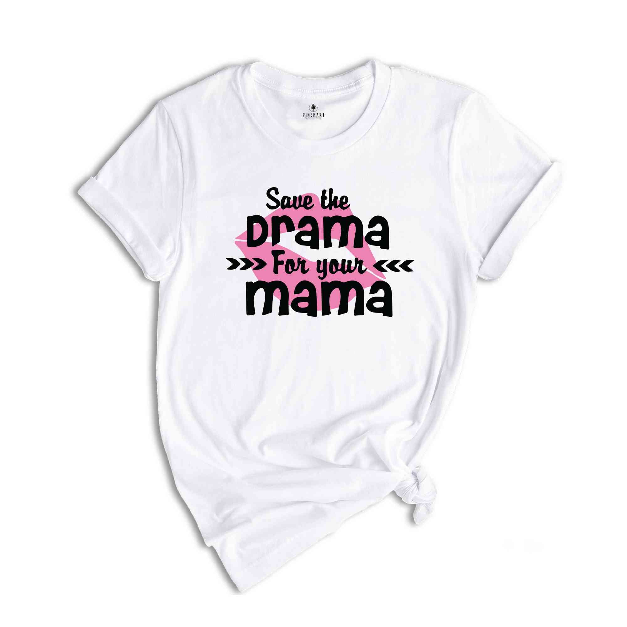 Save The Drama For Your Mama T-Shirt, Funny Women Shirt, Funny Sarcastic Shirt, Drama For Your Mama Shirt