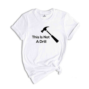 Dad Joke Shirt, This Is Not A Drill Shirt, Funny Hammer Shirt, Fathers Day Shirt, Shirt For Dad, Handyman Hammer Shirt