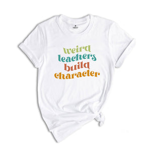 Weird Teachers Build Character Shirt, Retro Teachers Shirt, Teacher's Day Gift, Teacher Appreciation Shirt, Teacher Gift, Best Teacher Shirt