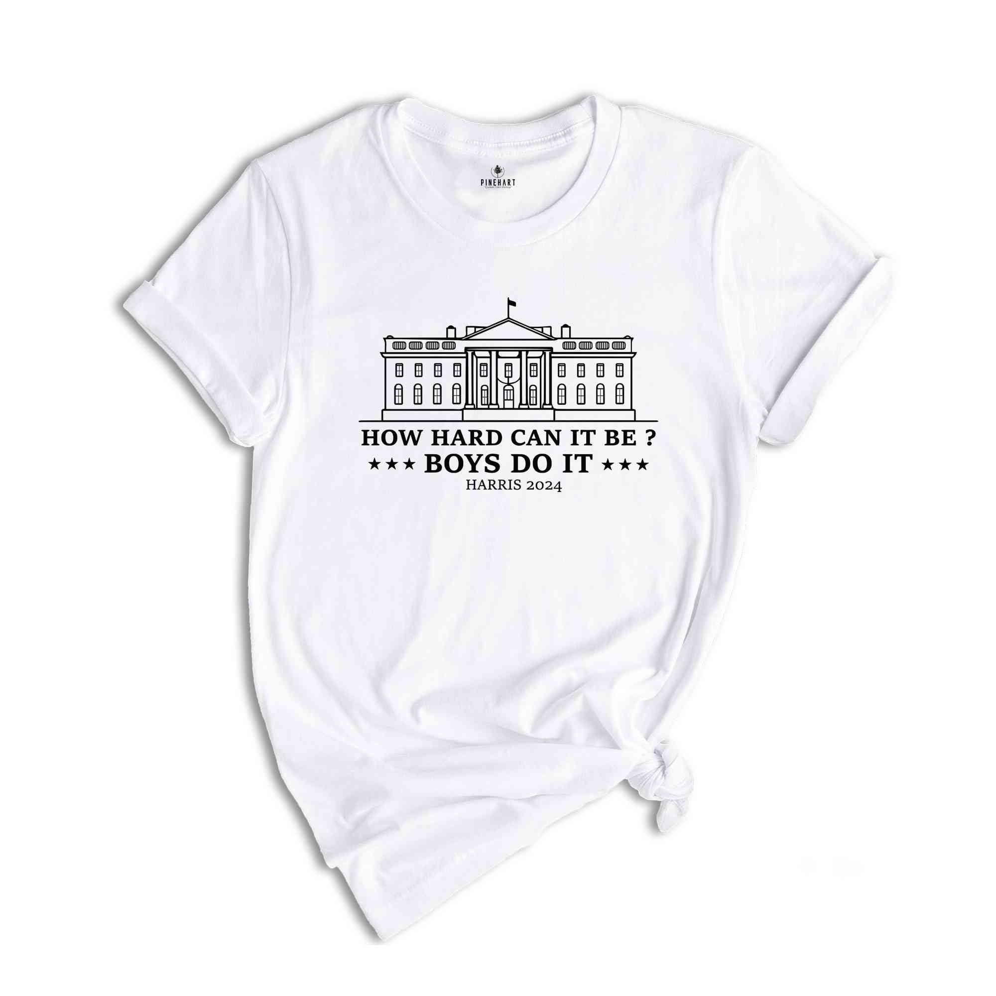 How Hard Can It Be? Boys Do It Kamala Harris 2024 T-Shirt, Kamala Harris 2024 Shirt, Madam President, Vote For Kamala Harris Tee