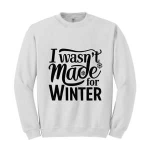 I Wasn't Made For Winter Sweatshirt, Christmas Sweatshirt,  Gift For Her, Sweatshirt For Winter, Always Cold Sweater