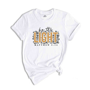 Be The Light Shirt, Bible Verse T-Shirt, Religious Shirt, Christian Shirts, Church Shirt, Inspirational Shirt, Be the Good Shirt