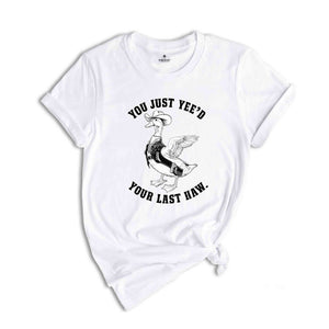 You Just Yeed Your Last Haw Shirt, Silly Goose Shirt, Goose Shirt, Funny Goose Shirt, Animal Lover Shirt, Funny Mom Shirt