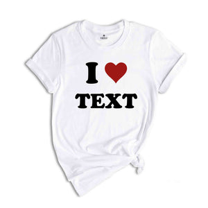 Custom Text Shirt, Custom I Love Shirt, Personalized I Heart Shirt, I Love Text Tee, I Love Tee, Customized Shirt, Custom Word Shirt