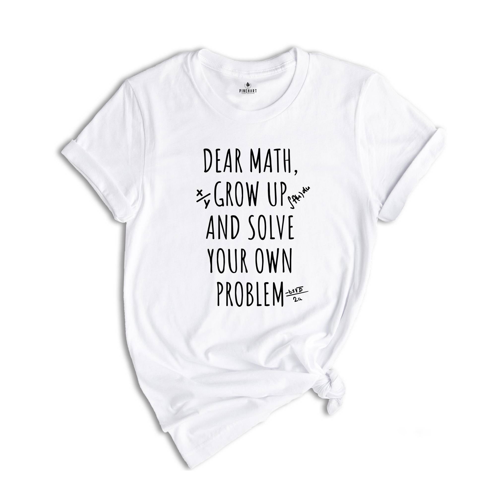 Dear Math Grow Up And Solve You Own Problem T-shirt, Funny Math Quote, Love Math Shirt, Math Teacher Tee, Math Teacher Gift