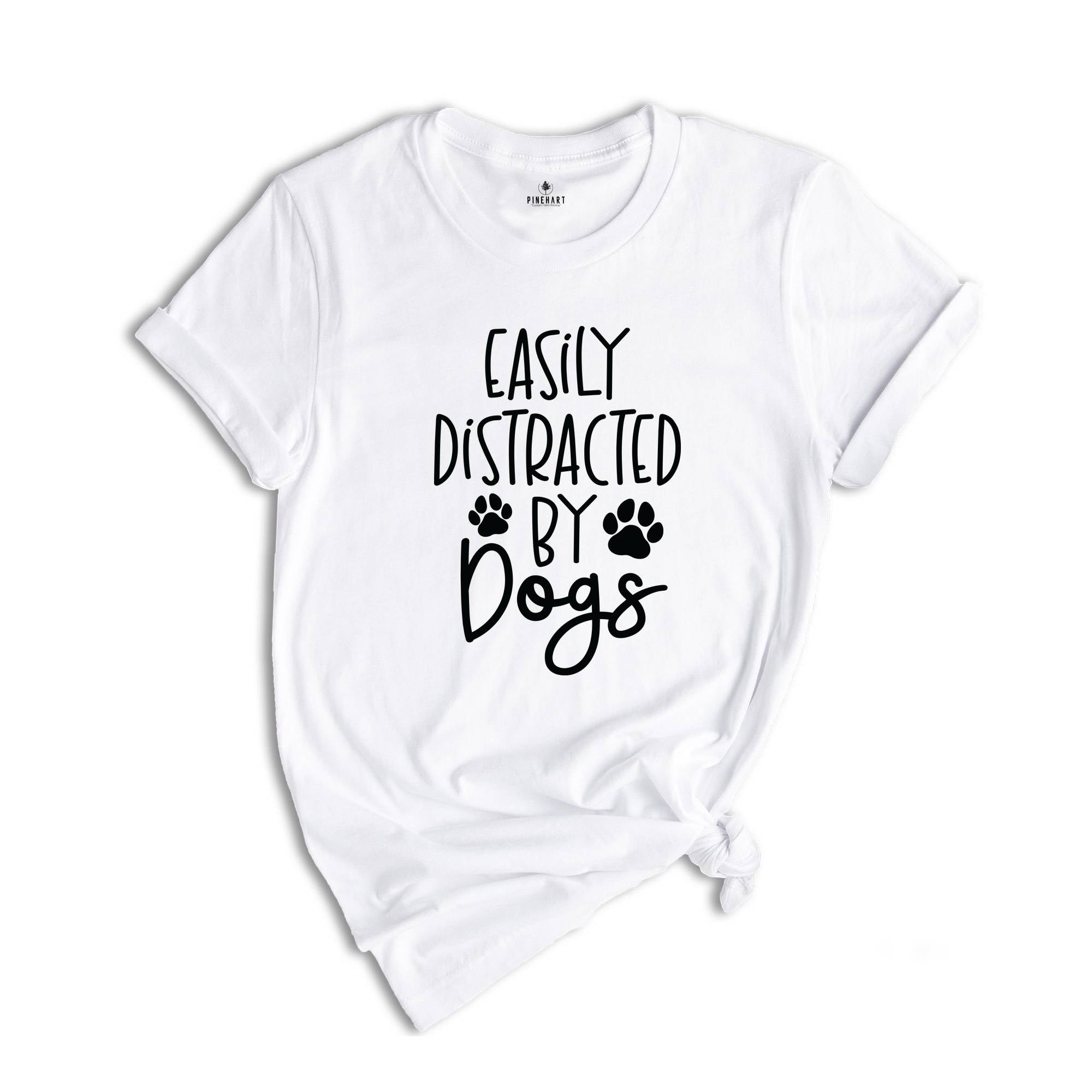 Easily Distracted By Dogs Shirt, Mom Of Dogs Shirt, Dog Mom Shirt, Pet Lover Shirt, Dog People Shirt, Dog Lover Shirt, Dog Shirt, Pet Shirt