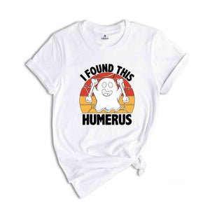 I Found This Humerus Shirt, Funny Ghost T-Shirt, Halloween Party Shirt, Humerus Halloween Ghost, Funny Humerus Shirt, Orthopaedic Shirt