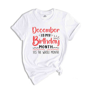 December Is My Birthday Yes The Whole Month Shirt, December Birthday Shirt, Birthday Shirt, Birthday Gift, Funny Birthday Shirt