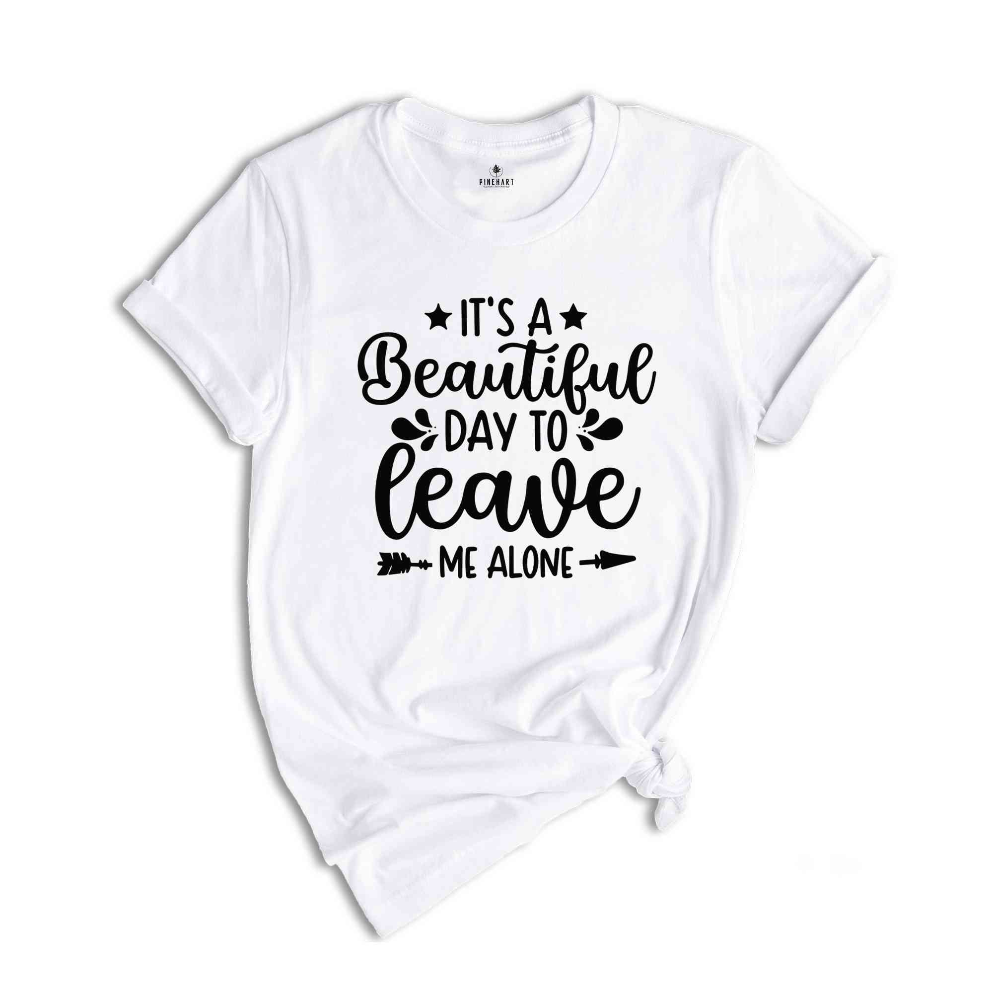 It's A Beautiful Day To Leave Me Alone T-Shirt, Funny Shirts for Women, Funny Shirts, Depression Shirt