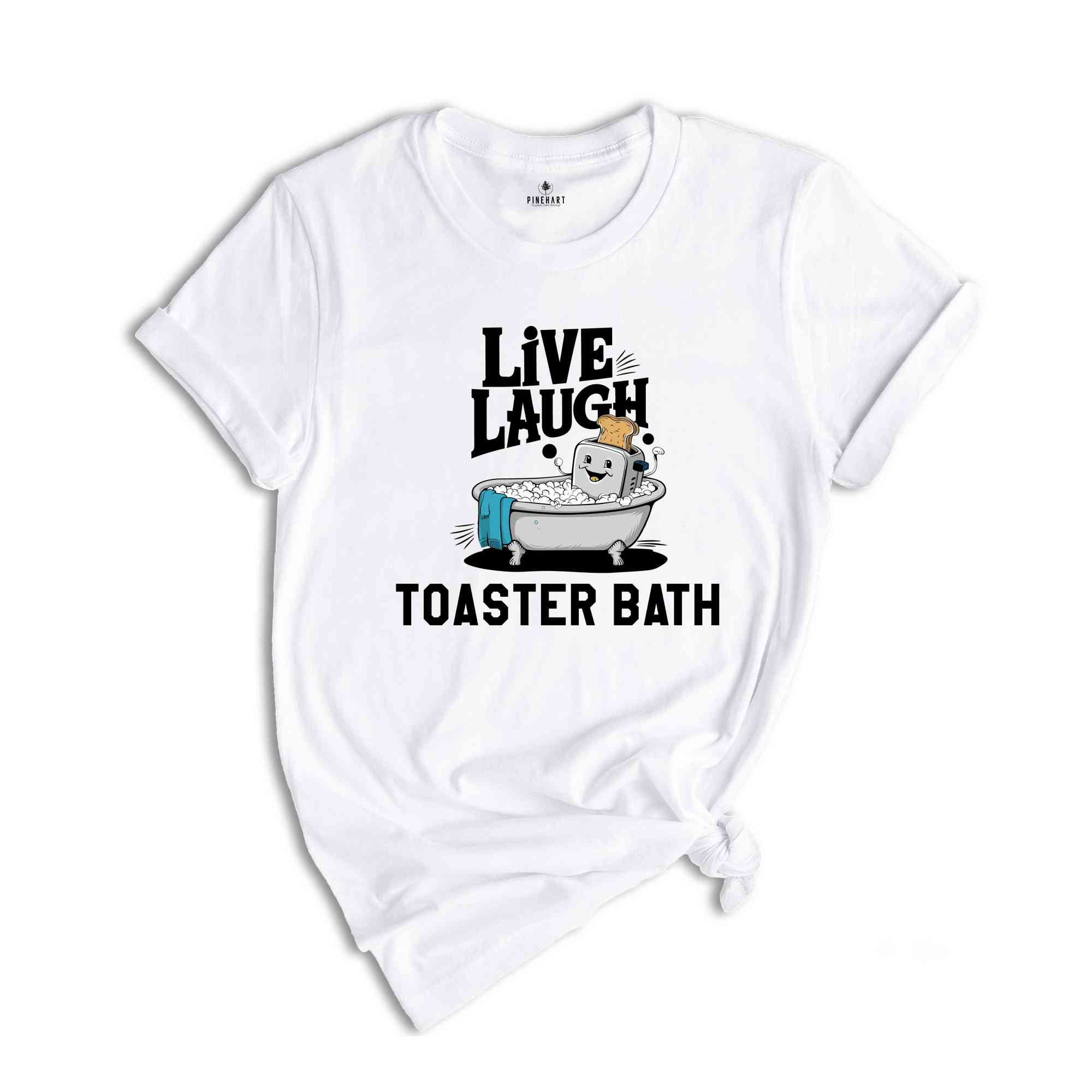 Live Laugh Toaster Bath Shirt, Humorous Shirt, Dark Humor Shirt, Funny T-Shirts, Sarcastic Girls Shirt, Funny Shirt