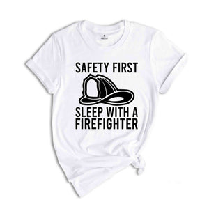 Safety First Sleep With A Firefighter Shirt, Firefighter Shirt, Fireman T-Shirt, Fire Chief Shirt, Fire Dad T-Shirt, Gifts For Husband