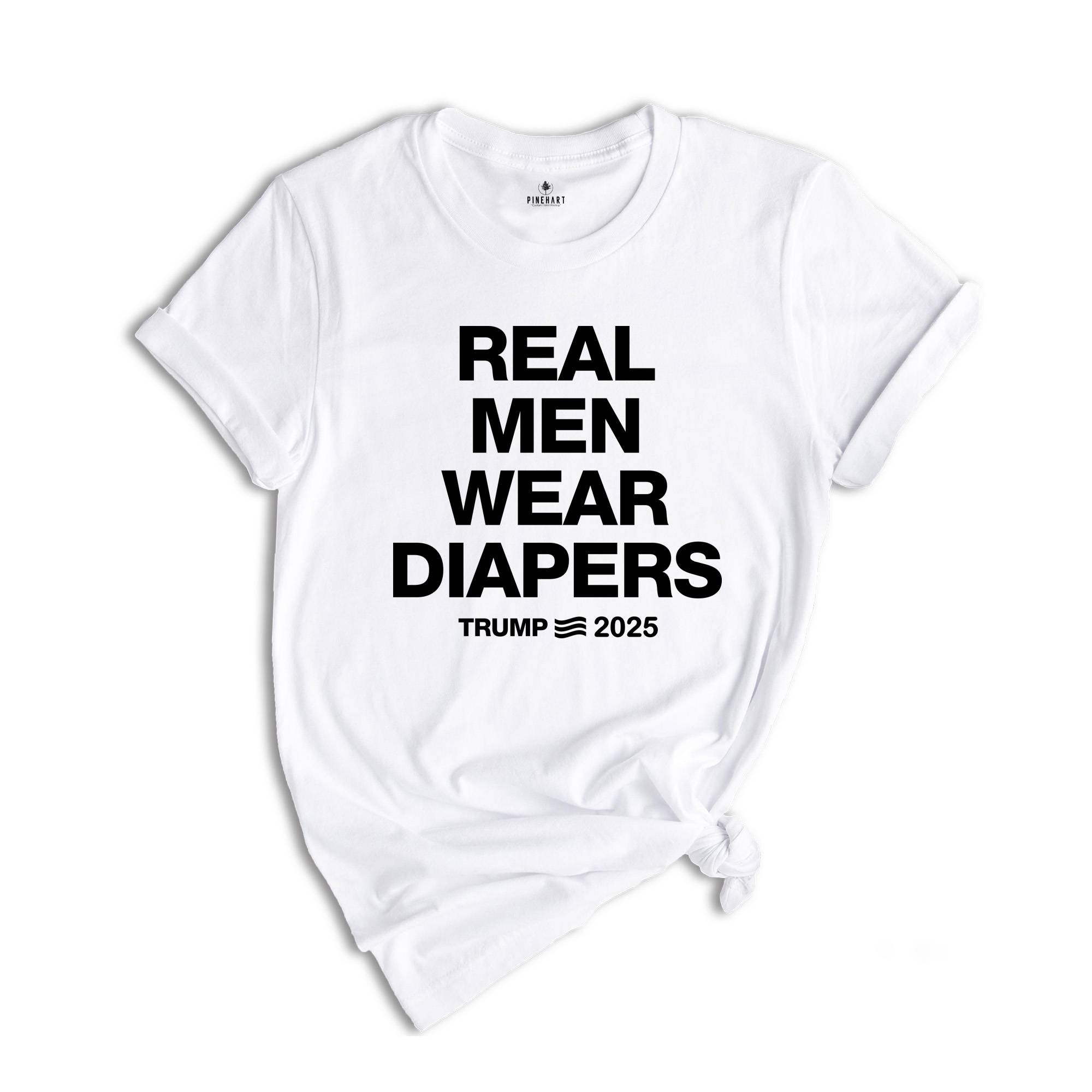 Real Men Wear Diapers Shirt, Trump 2025 Shirt, Patriotic Shirt, Political Shirt, Trump Lover Shirt, For The America Shirt