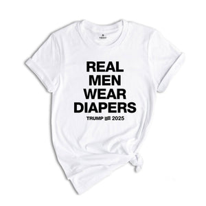 Real Men Wear Diapers Shirt, Trump 2025 Shirt, Patriotic Shirt, Political Shirt, Trump Lover Shirt, For The America Shirt