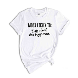 Most Likely To Cry About Her Boyfriend Shirt, Funny Bachelorette Shirt, Bachelorette Party Shirt, Funny Quotes Shirt, Girls Party Shirt