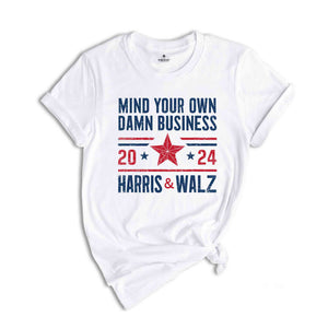 Mind Your Own Damn Business T-Shirt, 2024 Harris Walz T-Shirt, Kamala Harris For President Shirt, Election Tee