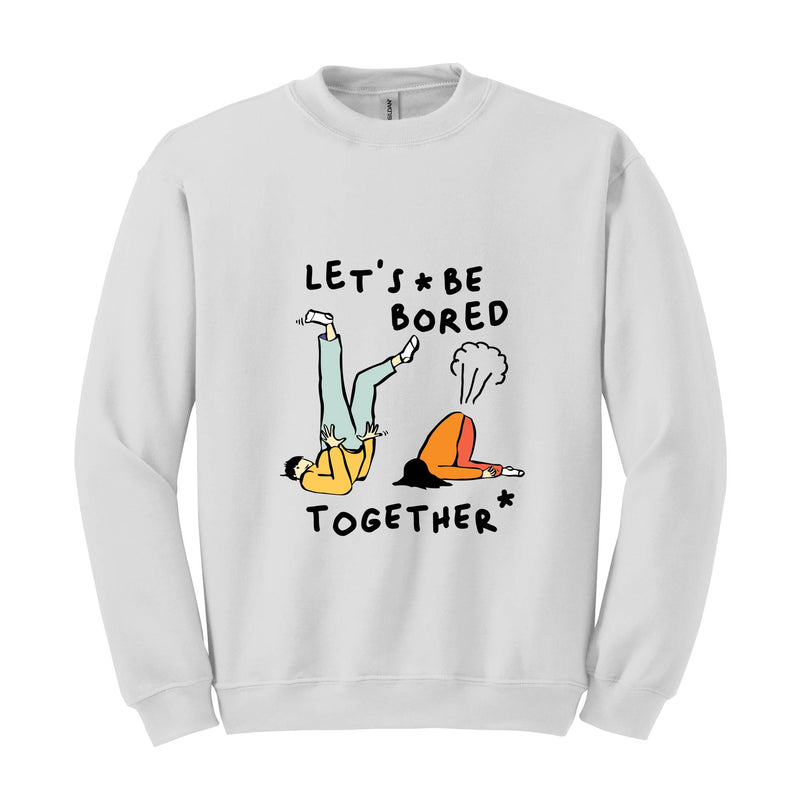 Let's Be Bored Together Sweatshirt, Funny Meme Sweatshirt, Meme Hoodie, Funny Meme Apparel, Funny Meme Hoodie, Streetwear