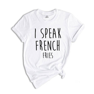 I Speak French Fries Shirt, French Fry Tee, Junk Food Shirt, Fast Food Gifts, Funny Food Theme Shirts, Food Shirt, Foodie Shirt