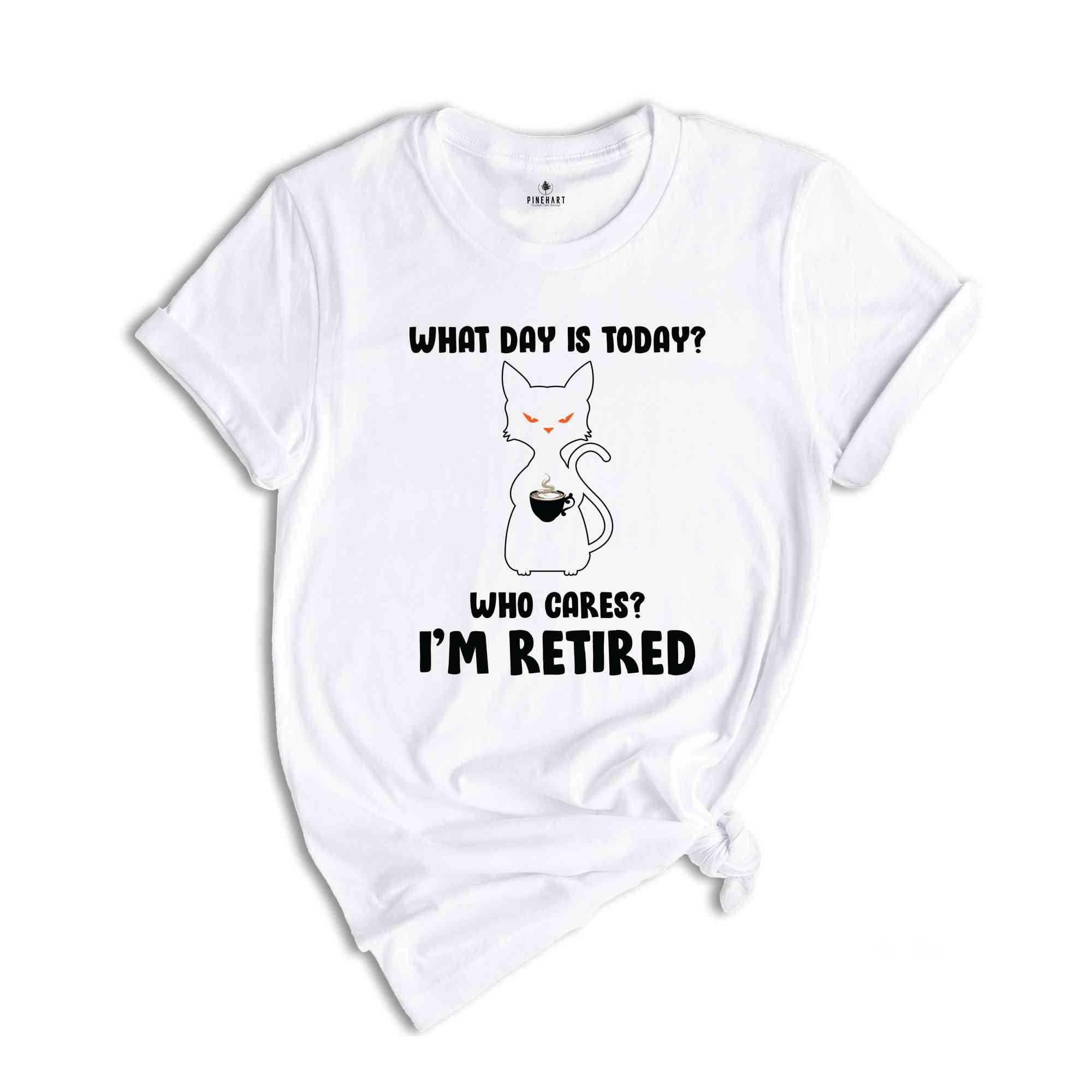 What Day Is Today Who Cares I'm Retired Shirt, Retired 2024 Shirt, Funny Black Cat Shirt, Retirement Gift, Funny Retired Shirt