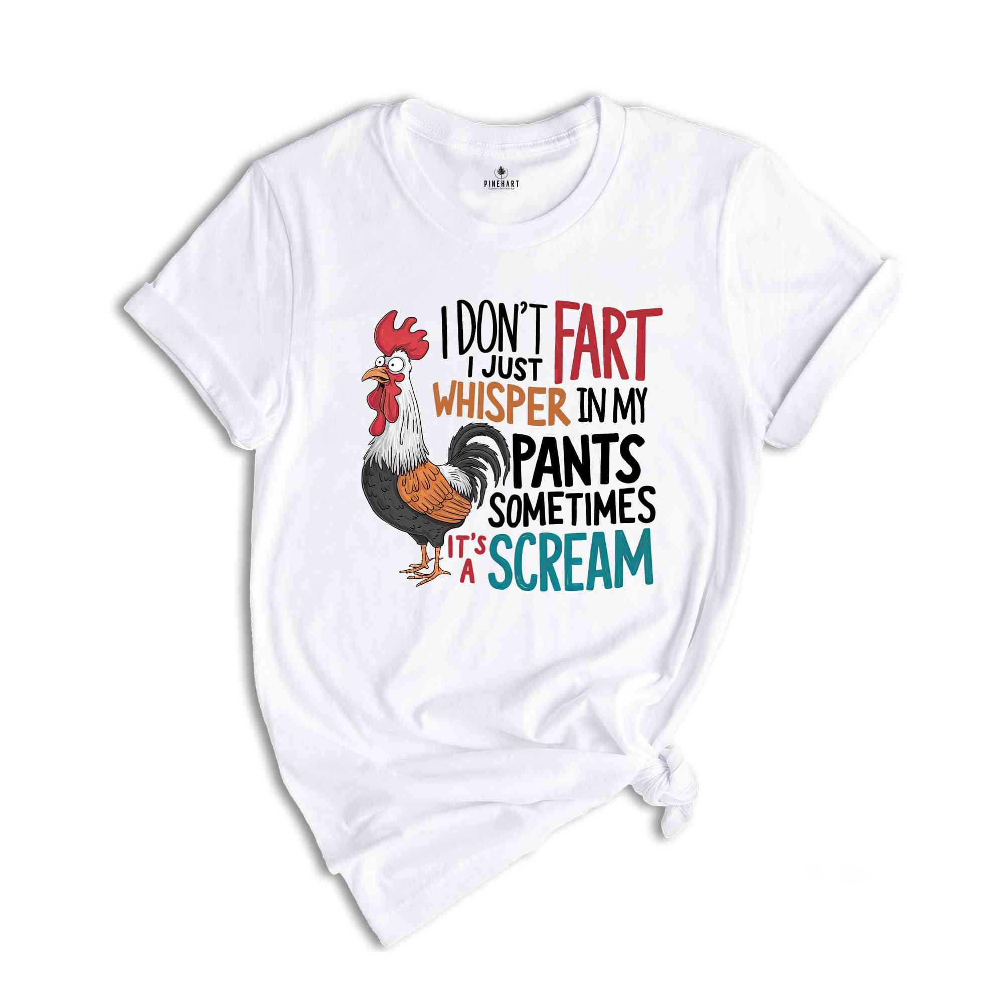 I Don't Fart I Just Whisper In My Pants Sometimes It's A Scream Shirt, Humorous Shirt, Chicken Lover Shirt, Funny Chicken Shirt