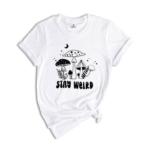 Stay Weird Shirt, Positive Quote, Positive Vibes Tee, Motivational Shirt, Self Gift Tee, Nature Lover Shirt, Mushroom Shirt