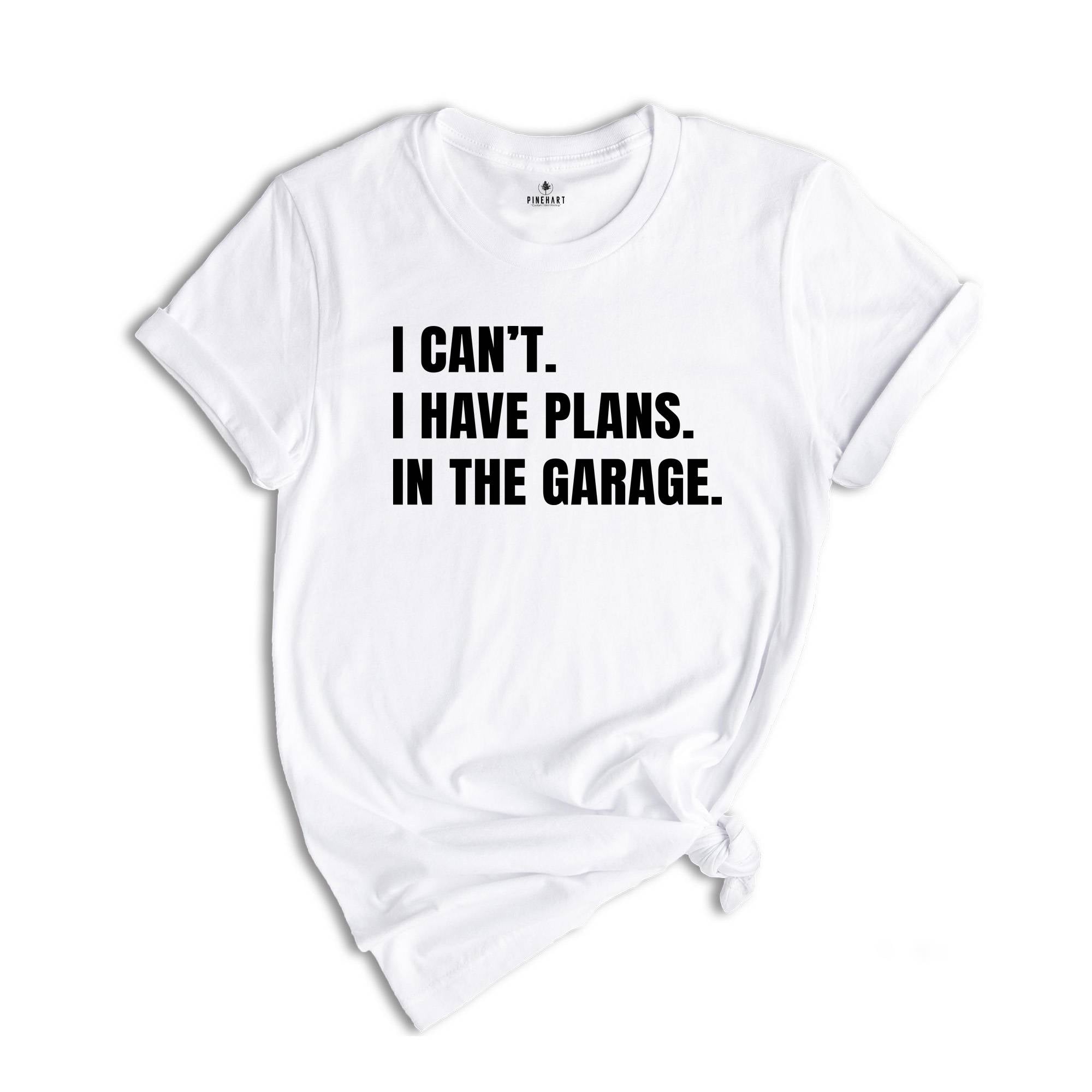 I Can't I Have Plans in the Garage Shirt, Gift for Dad, Husband Shirt, Crafter Shirt, Funny Dad Shirt, Garage Plans, Woodworking Tee