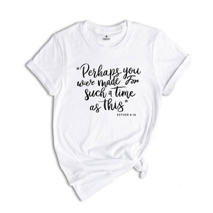 Perhaps You Were Made For Such A Time As This Shirt, Christian Tee, Esther 4:14 Shirt, Christian Shirt, Church Outfit