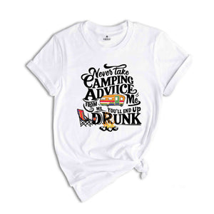 Never Take Camping Advice From Me You'll End Up Drunk, Camping Shirt, Camper Shirt, Funny Camper Shirt, Funny Camping Tee