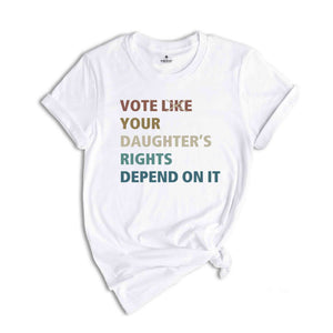 Vote Like Your Daughter's Rights Depend On It Shirt, Political Shirt, Election Voting 2024, Reproductive Rights, Feminist Shirt