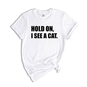 Hold On I See A Cat Shirt, Cat Lover Shirt, Cat Shirt, Cat Lover Gift, Cat Mama Shirt, Crazy Cat Shirt, Cute Mom Shirt