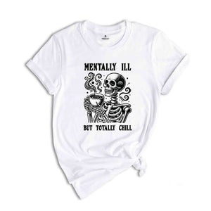 Mentally I'll But Totally Chill Shirt, Halloween Mental Health Shirt, Skeleton Shirt, Funny Halloween Shirt, Halloween Gift, Spooky Shirt