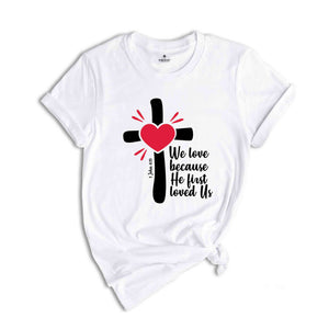 We Love Because He First Loved Us Shirt, Cute Love Shirt, Women Love Shirt, Inspirational Tee, Bible Verse, Christian Gift